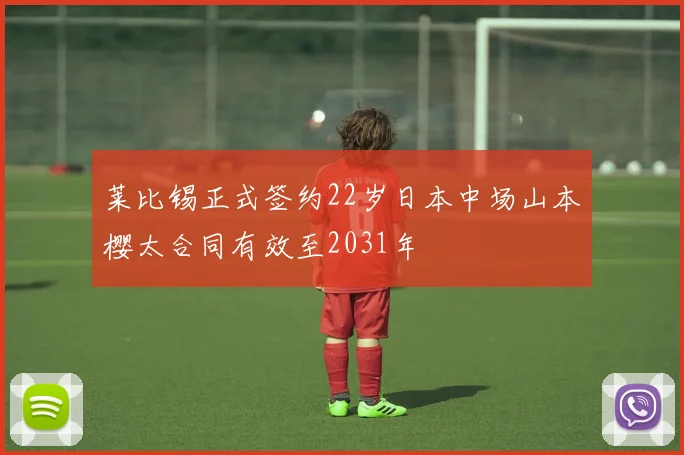 莱比锡正式签约22岁日本中场山本樱太合同有效至2031年