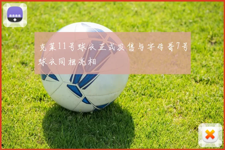 克莱11号球衣正式发售与字母哥7号球衣同框亮相