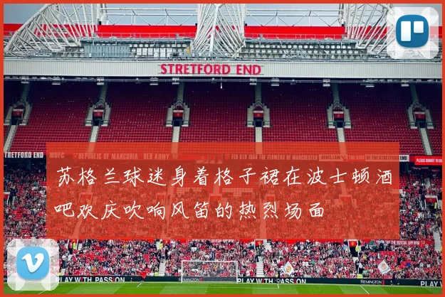 苏格兰球迷身着格子裙在波士顿酒吧欢庆吹响风笛的热烈场面